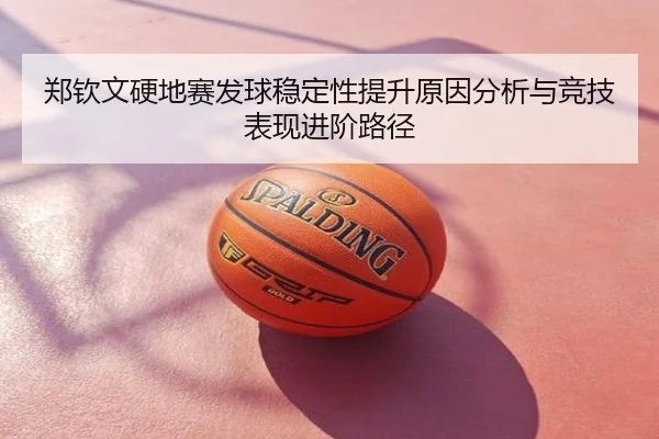 郑钦文硬地赛发球稳定性提升原因分析与竞技表现进阶路径